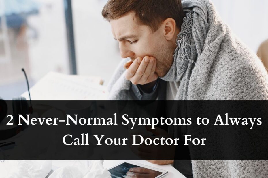 2 Never-Normal Symptoms to Always Call Your Doctor For