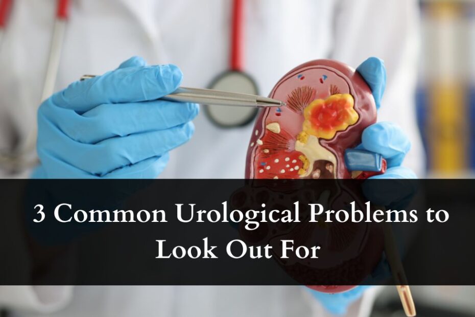 3 Common Urological Problems to Look Out For