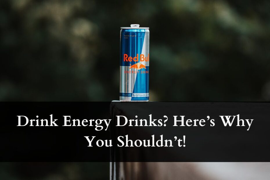 Drink Energy Drinks? Here’s Why You Shouldn’t!